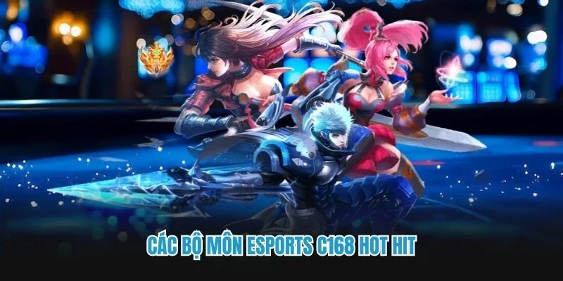 Các bộ môn Esports C168 hot hit