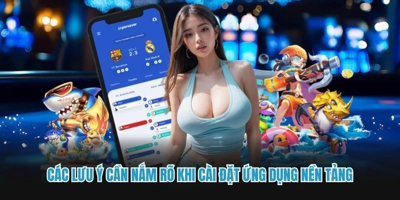 Các lưu ý cần nắm rõ khi cài đặt ứng dụng nền tảng