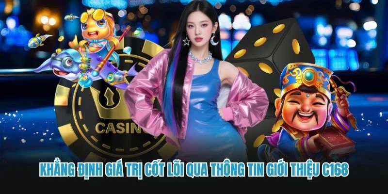 Khẳng định giá trị cốt lõi qua thông tin giới thiệu C168