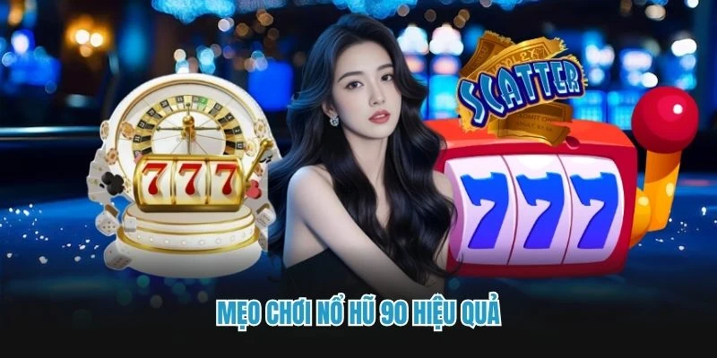 Mẹo chơi Nổ hũ 90 hiệu quả