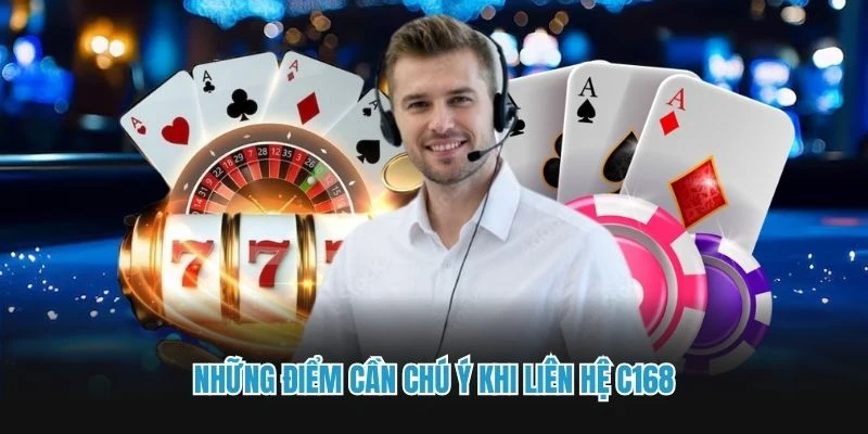 Những điểm cần chú ý khi liên hệ C168