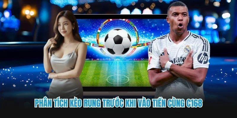 Phân tích kèo rung trước khi vào tiền cùng C168