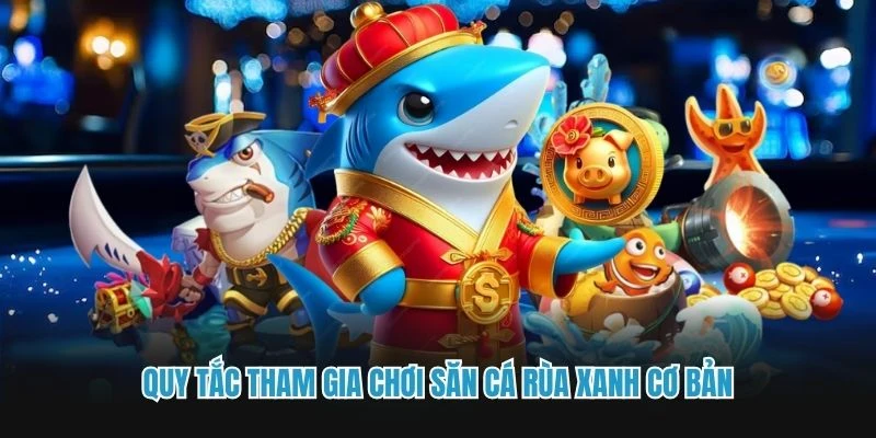 Quy tắc tham gia chơi săn cá rùa xanh cơ bản