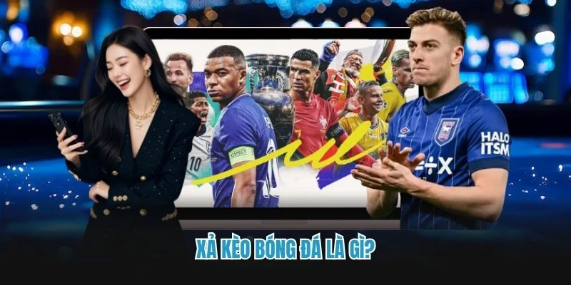 Xả kèo bóng đá là gì?